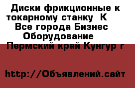 Диски фрикционные к токарному станку 1К62. - Все города Бизнес » Оборудование   . Пермский край,Кунгур г.